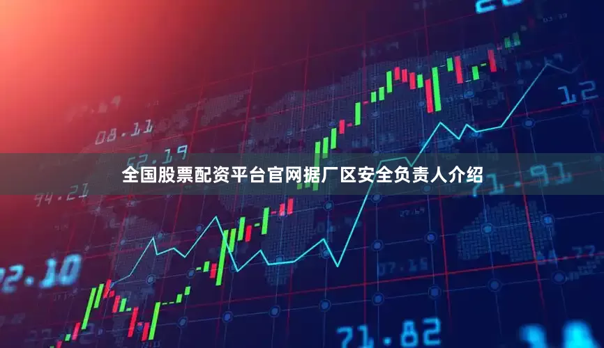 全国股票配资平台官网据厂区安全负责人介绍