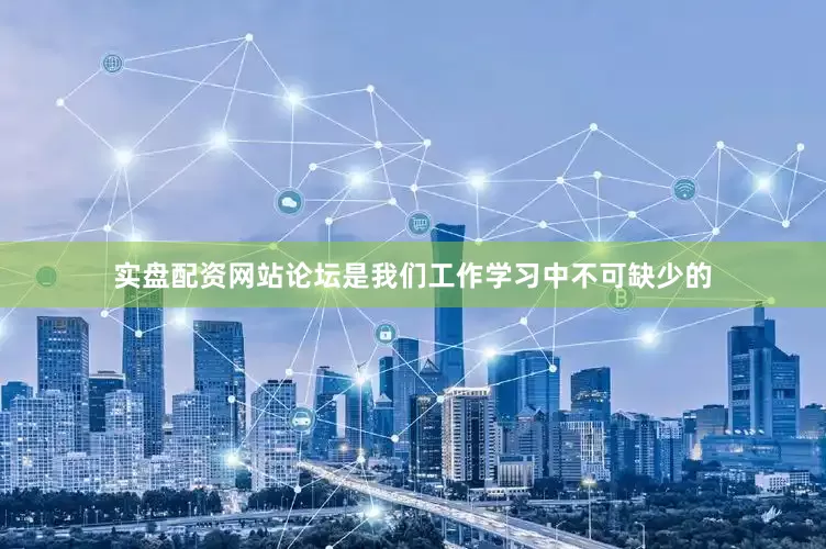 实盘配资网站论坛是我们工作学习中不可缺少的