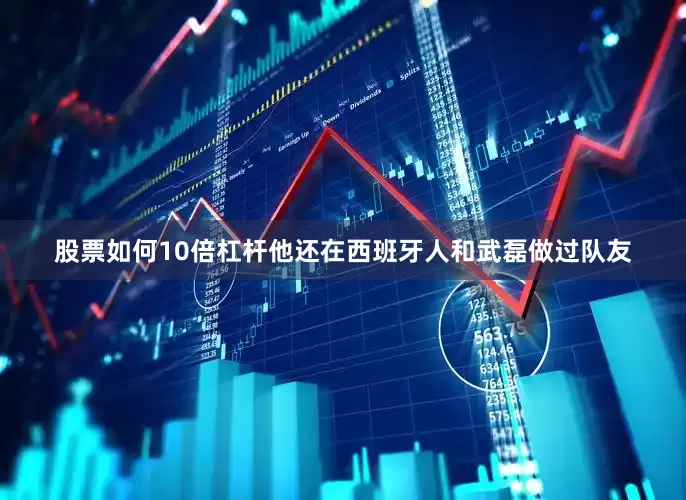 股票如何10倍杠杆他还在西班牙人和武磊做过队友